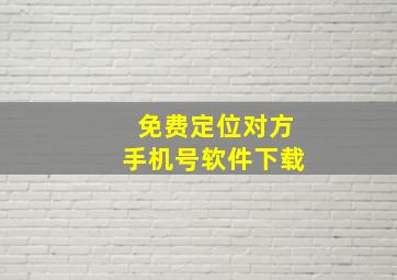 免费定位对方手机号软件下载