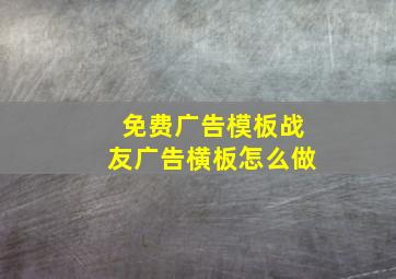 免费广告模板战友广告横板怎么做