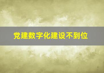 党建数字化建设不到位