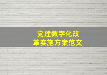 党建数字化改革实施方案范文