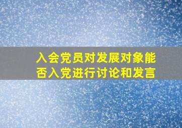 入会党员对发展对象能否入党进行讨论和发言