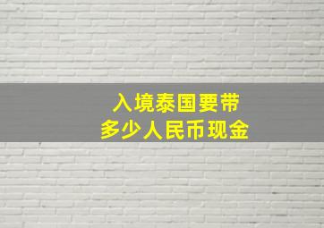 入境泰国要带多少人民币现金