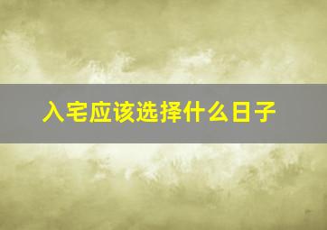 入宅应该选择什么日子