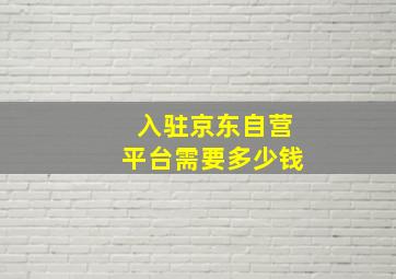 入驻京东自营平台需要多少钱