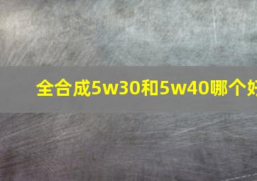 全合成5w30和5w40哪个好