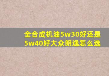 全合成机油5w30好还是5w40好大众朗逸怎么选