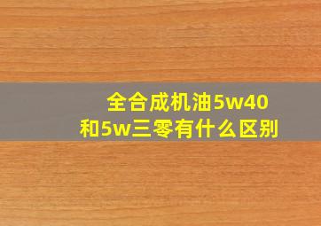 全合成机油5w40和5w三零有什么区别