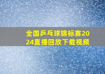 全国乒乓球锦标赛2024直播回放下载视频