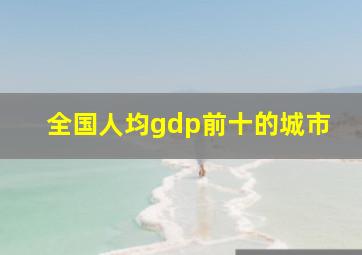 全国人均gdp前十的城市