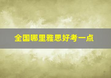 全国哪里雅思好考一点