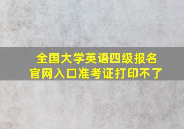 全国大学英语四级报名官网入口准考证打印不了