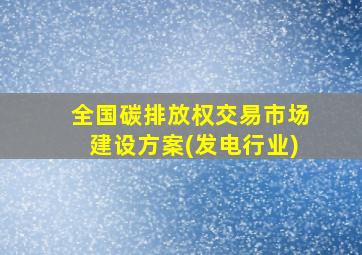 全国碳排放权交易市场建设方案(发电行业)