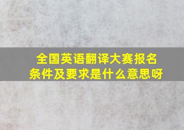 全国英语翻译大赛报名条件及要求是什么意思呀