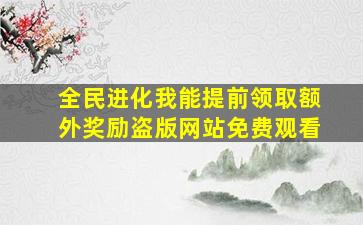 全民进化我能提前领取额外奖励盗版网站免费观看