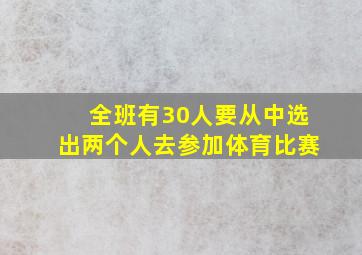 全班有30人要从中选出两个人去参加体育比赛