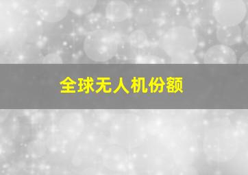 全球无人机份额