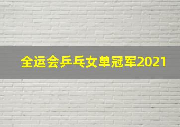 全运会乒乓女单冠军2021