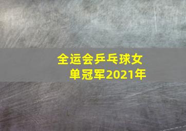 全运会乒乓球女单冠军2021年