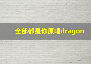 全部都是你原唱dragon