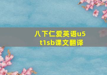 八下仁爱英语u5t1sb课文翻译