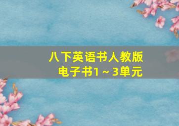 八下英语书人教版电子书1～3单元