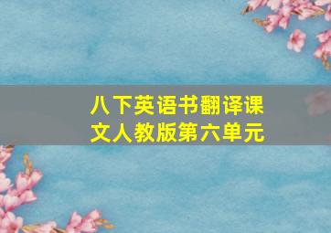 八下英语书翻译课文人教版第六单元