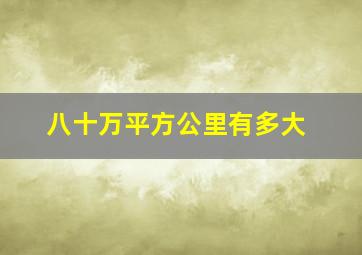 八十万平方公里有多大