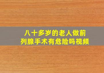 八十多岁的老人做前列腺手术有危险吗视频