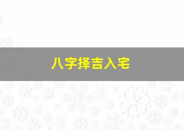 八字择吉入宅