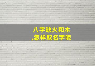 八字缺火和木,怎样取名字呢