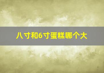 八寸和6寸蛋糕哪个大