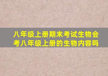 八年级上册期末考试生物会考八年级上册的生物内容吗