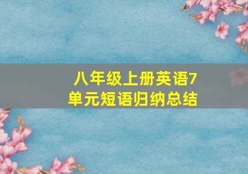 八年级上册英语7单元短语归纳总结