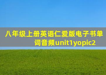 八年级上册英语仁爱版电子书单词音频unit1yopic2