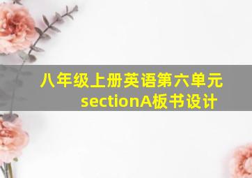 八年级上册英语第六单元sectionA板书设计