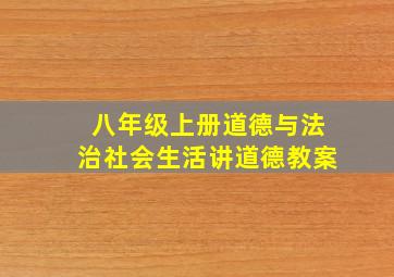 八年级上册道德与法治社会生活讲道德教案