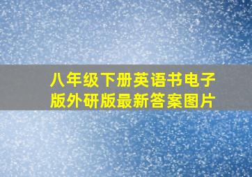 八年级下册英语书电子版外研版最新答案图片