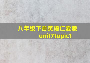 八年级下册英语仁爱版unit7topic1