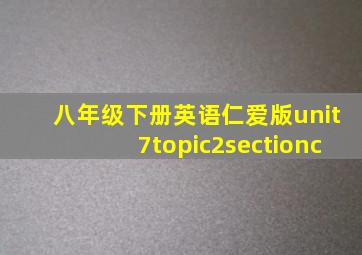 八年级下册英语仁爱版unit7topic2sectionc