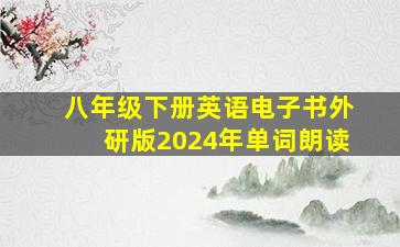 八年级下册英语电子书外研版2024年单词朗读