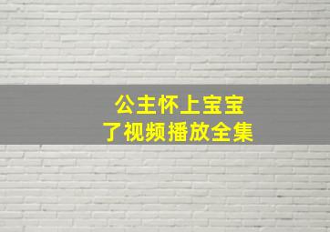 公主怀上宝宝了视频播放全集