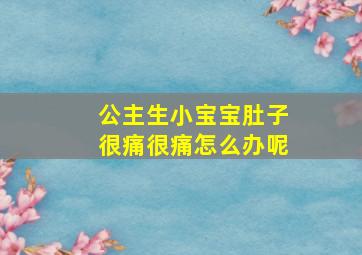 公主生小宝宝肚子很痛很痛怎么办呢