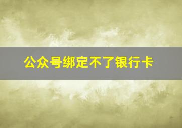 公众号绑定不了银行卡