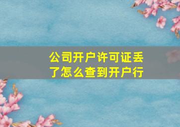 公司开户许可证丢了怎么查到开户行