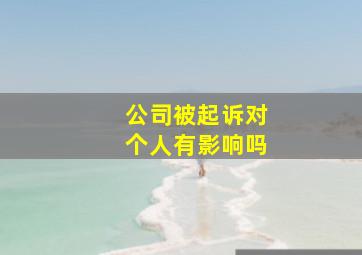 公司被起诉对个人有影响吗