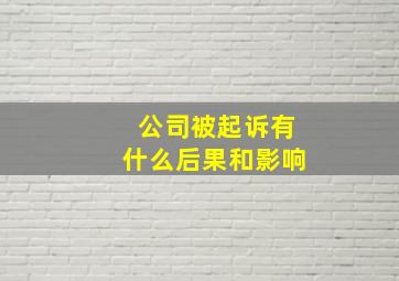 公司被起诉有什么后果和影响