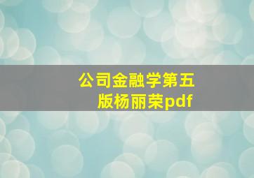 公司金融学第五版杨丽荣pdf