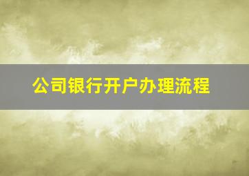 公司银行开户办理流程