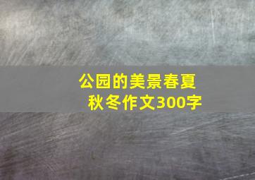 公园的美景春夏秋冬作文300字