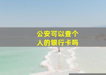 公安可以查个人的银行卡吗